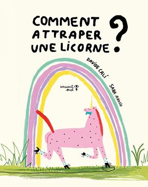 Comment attraper une licorne? | 9782931296219 | Cali, Davide / Arosio, Sara | Llibreria Sendak