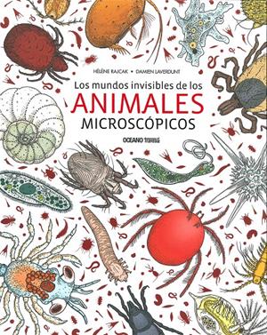 Los mundos invisibles de los animales microcópicos | 9786075272726 | Rajcak, Hélène/Laverdunt, Damien | Llibreria Sendak