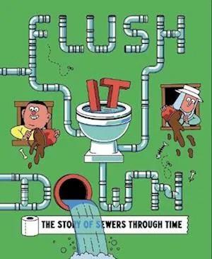 Flush It Down: The Story of Sewers Through Time | 9781800660649 | Rob Flowers | Llibreria Sendak